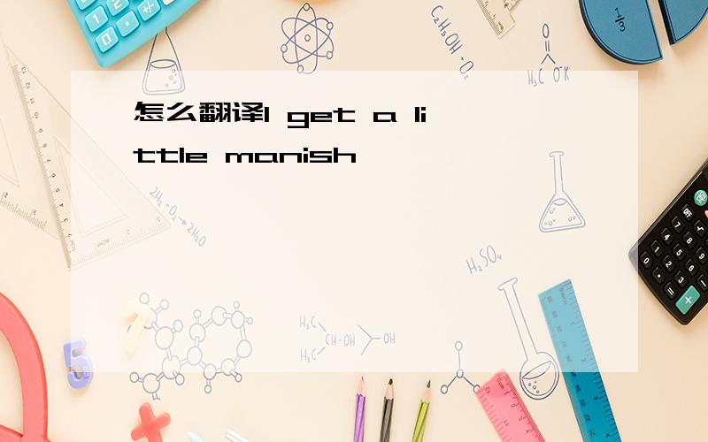 怎么翻译I get a little manish