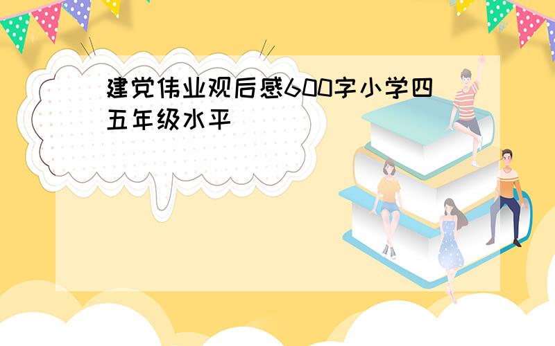 建党伟业观后感600字小学四五年级水平