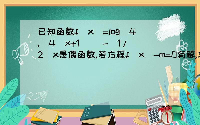 已知函数f(x)=log(4,(4^x+1)) -(1/2)x是偶函数,若方程f(x)-m=0有解,求实数m的取值范围?(^指次方)