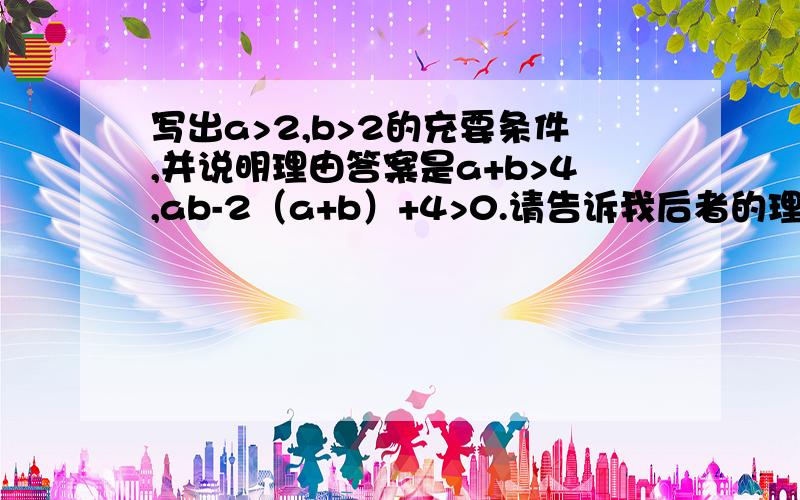 写出a>2,b>2的充要条件,并说明理由答案是a+b>4,ab-2（a+b）+4>0.请告诉我后者的理由.