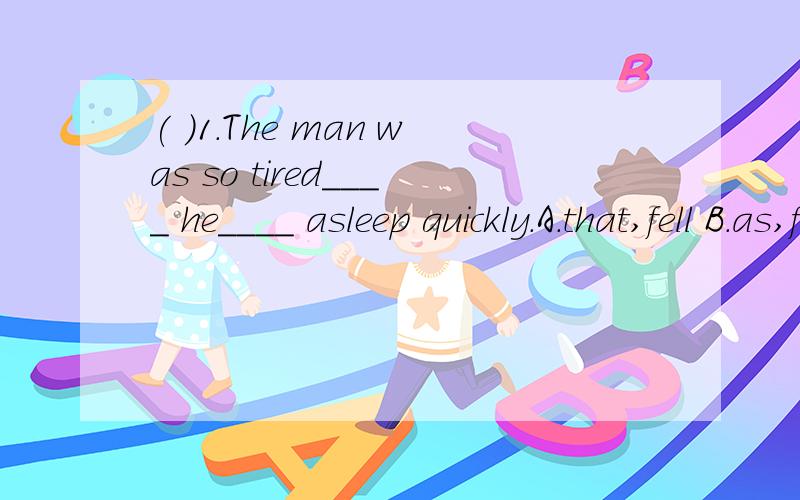 ( )1.The man was so tired____ he____ asleep quickly.A.that,fell B.as,fallC.and,fallen D.that,falls( )2.Meimei will be____ usual after the small operation.A.healthier B.much healthy thanC.as healthy as D.the healthiest( )3.The bus____ left and you hav