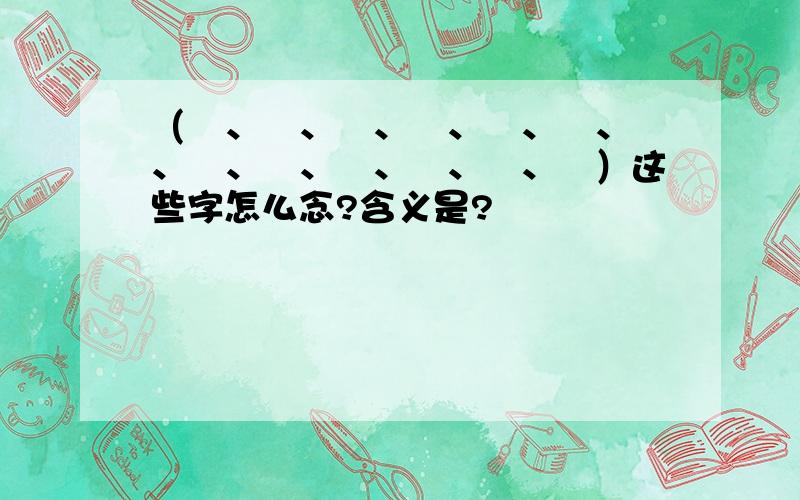 （烎、槑、玊、奣、嘦、勥、巭、嫑、恏、兲、氼、忈、炛）这些字怎么念?含义是?