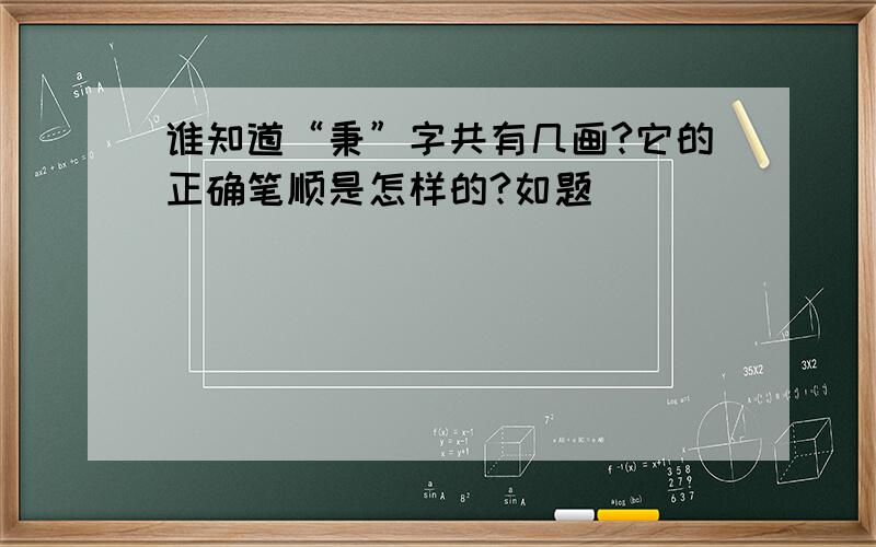 谁知道“秉”字共有几画?它的正确笔顺是怎样的?如题