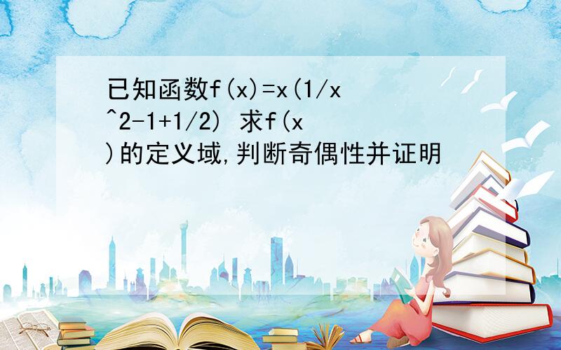 已知函数f(x)=x(1/x^2-1+1/2) 求f(x)的定义域,判断奇偶性并证明