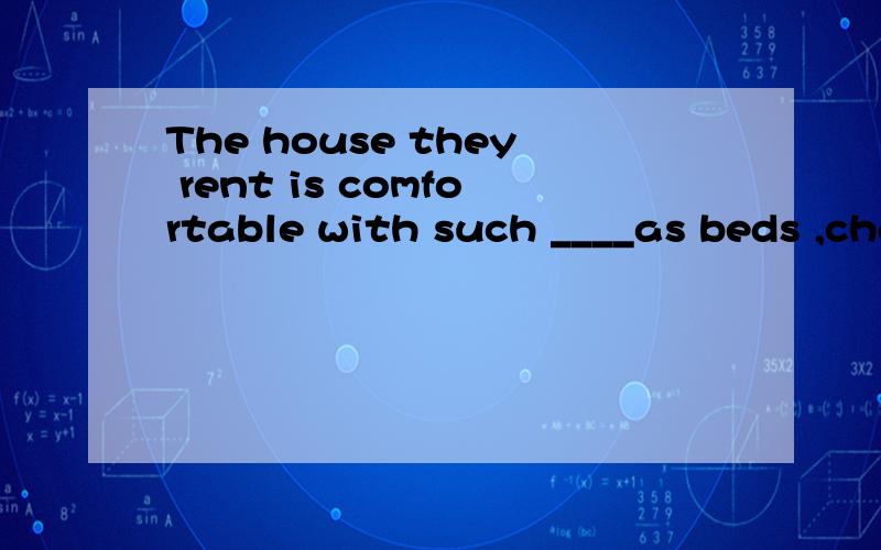 The house they rent is comfortable with such ____as beds ,chairs ,tables and desks.A.furnitures B.furniture C.a furniture D.furniture's