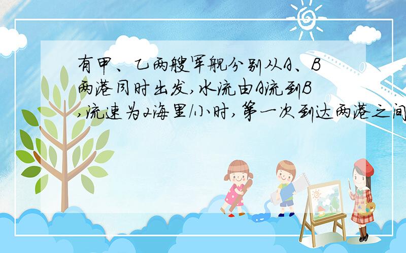 有甲、乙两艘军舰分别从A、B两港同时出发,水流由A流到B,流速为2海里/小时,第一次到达两港之间的C岛,甲比乙早到2小时；第二次任务到达D岛,甲比乙又早到1小时.其中AB、AC、AD的距离分别为72