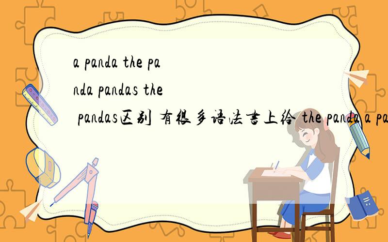 a panda the panda pandas the pandas区别 有很多语法书上给 the panda a panda pandas都可以指熊猫这个种类。