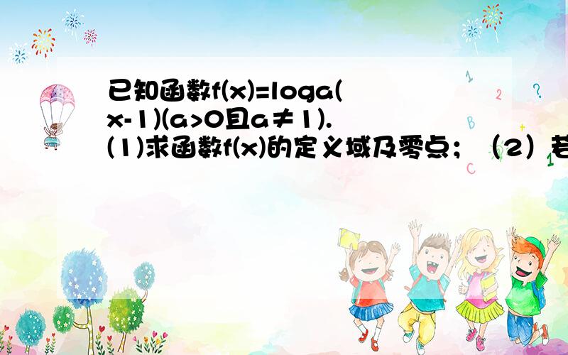 已知函数f(x)=loga(x-1)(a>0且a≠1).(1)求函数f(x)的定义域及零点；（2）若f(3)>0,且f(2m-1)>f(4-m),求mm的取值范围