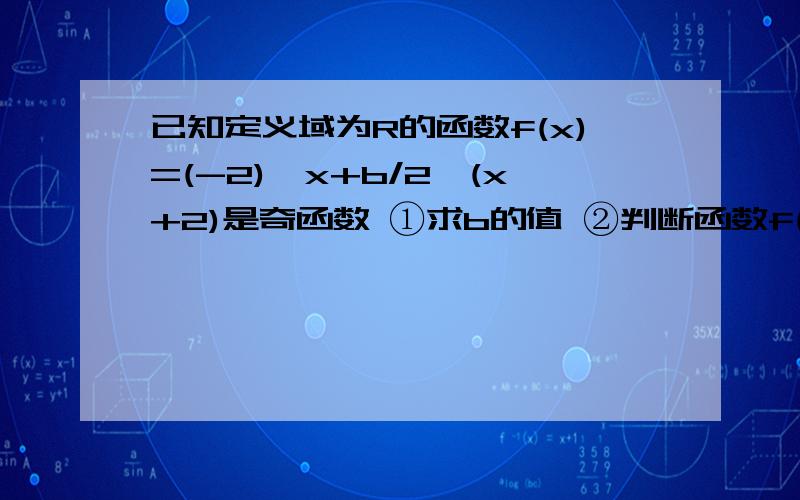 已知定义域为R的函数f(x)=(-2)^x+b/2^(x+2)是奇函数 ①求b的值 ②判断函数f(x)的单调性①求b的值 ②判断函数f(x)的单调性③若任意的t∈R,不等式f(t^-2t)+f(2t^2-k)＜0恒成立,求k的取值范围一定要详细