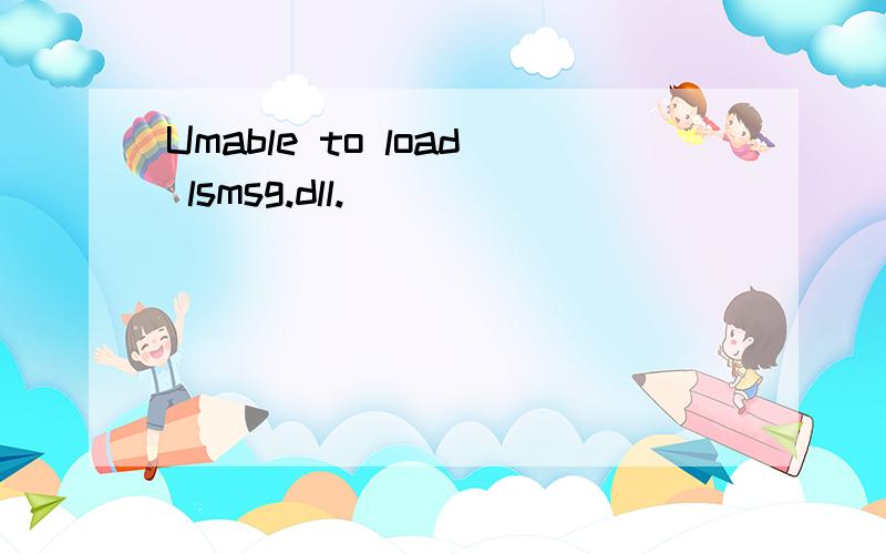 Umable to load lsmsg.dll.