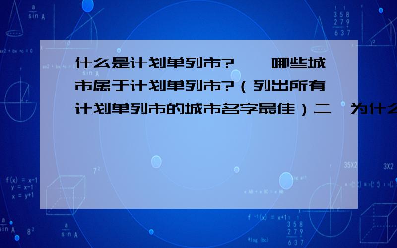 什么是计划单列市?一,哪些城市属于计划单列市?（列出所有计划单列市的城市名字最佳）二,为什么要划分计划单列市?三,计划单列市有什么优势?（当然是指在国家政策上）