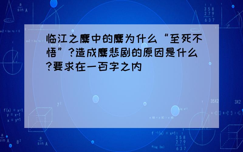 临江之麋中的麋为什么“至死不悟”?造成麋悲剧的原因是什么?要求在一百字之内