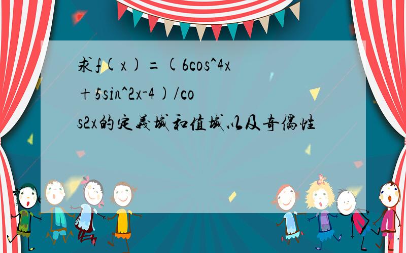 求f(x)=(6cos^4x+5sin^2x-4)/cos2x的定义域和值域以及奇偶性