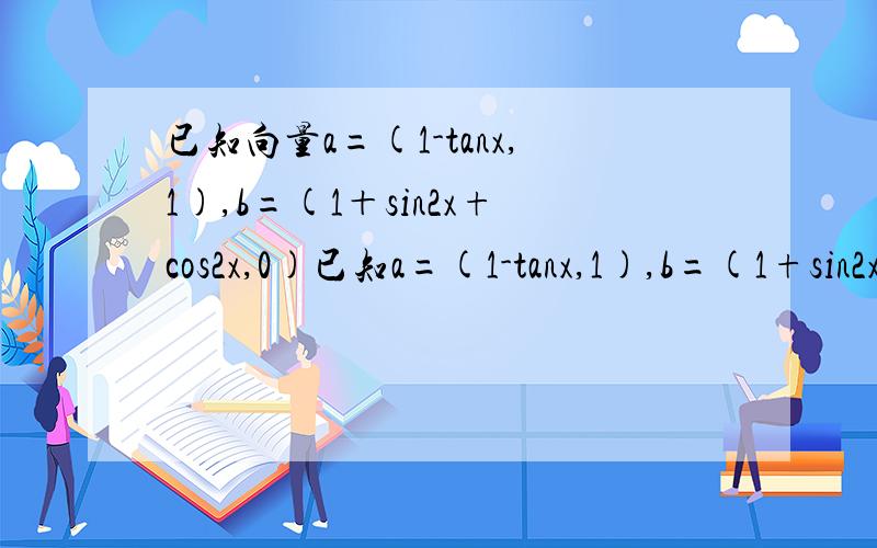 已知向量a=(1-tanx,1),b=(1＋sin2x+cos2x,0)已知a=(1-tanx,1),b=(1+sin2x+cos2x,0).记函数f(X)=a*b,（1）求函数f(X)的解析式.（2）f(α+π/8）=√2/5,且α属于（0,π/2）.求f(α）（a,b都是向量）