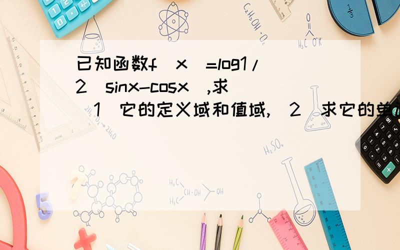 已知函数f（x)=log1/2(sinx-cosx),求（1）它的定义域和值域,（2）求它的单调区间,（3）判定它的奇偶性,（4)判定它的周期性,若是周期函数,求出它的最小正周期