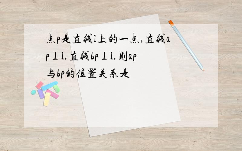 点p是直线l上的一点,直线ap⊥l,直线bp⊥l,则ap与bp的位置关系是