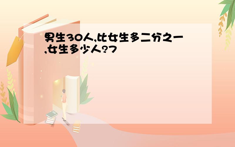 男生30人,比女生多二分之一,女生多少人?7