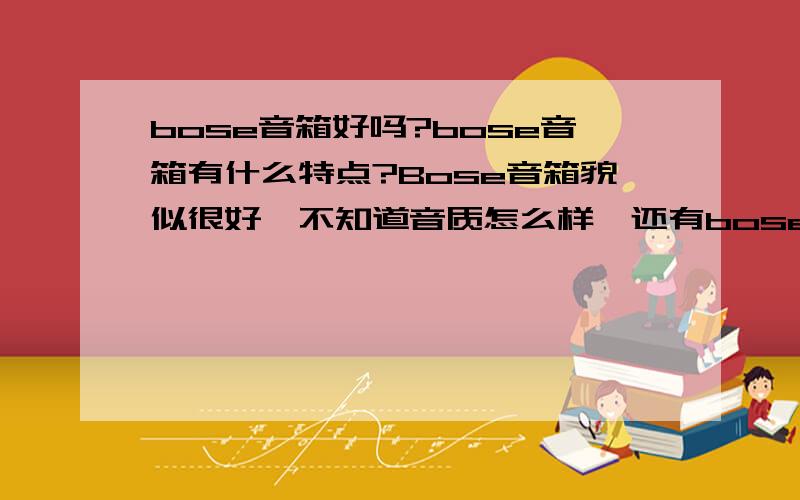 bose音箱好吗?bose音箱有什么特点?Bose音箱貌似很好,不知道音质怎么样,还有bose音箱有什么特点