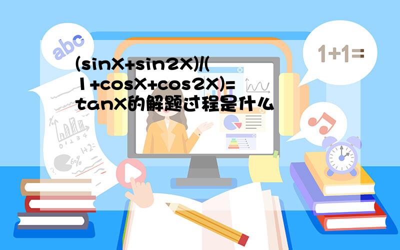 (sinX+sin2X)/(1+cosX+cos2X)=tanX的解题过程是什么