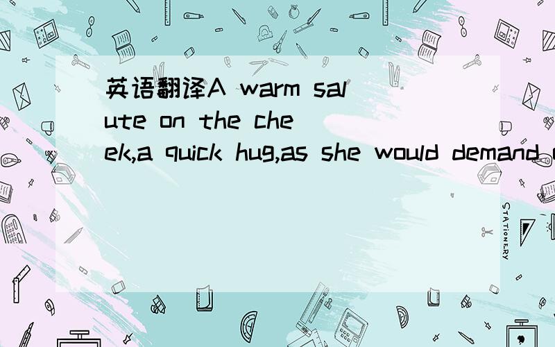 英语翻译A warm salute on the cheek,a quick hug,as she would demand of her father were he to go away.father 是神父.谁帮我翻译并讲解下这句话的结构?是倒装吗,怎么看不懂 语境 ：He had never kissed anyone as a lover,did no