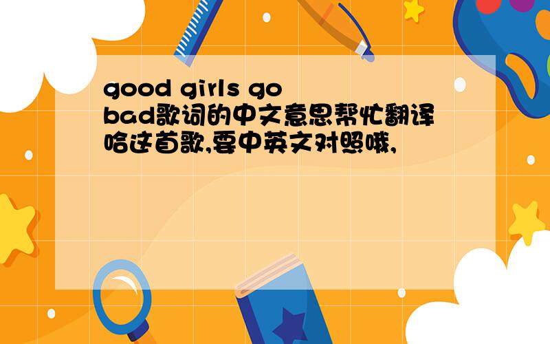 good girls go bad歌词的中文意思帮忙翻译哈这首歌,要中英文对照哦,