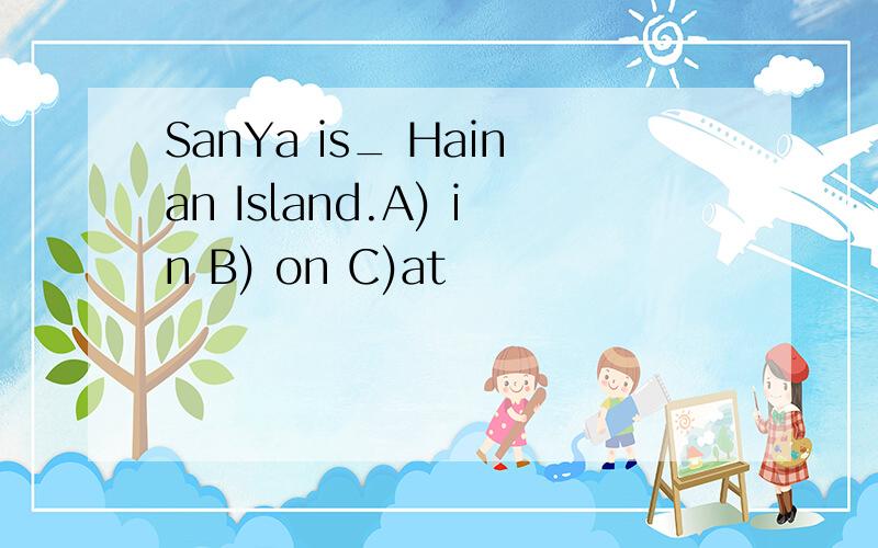 SanYa is_ Hainan Island.A) in B) on C)at