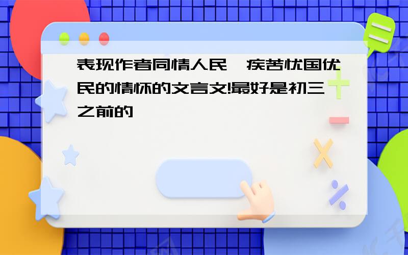 表现作者同情人民、疾苦忧国优民的情怀的文言文!最好是初三之前的