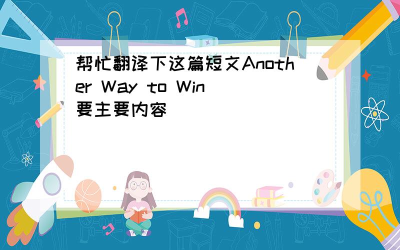 帮忙翻译下这篇短文Another Way to Win 要主要内容