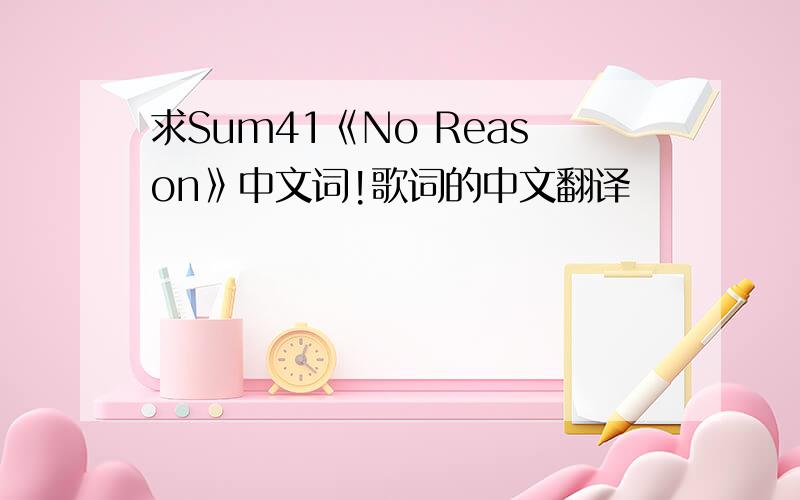 求Sum41《No Reason》中文词!歌词的中文翻译