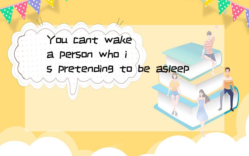 You cant wake a person who is pretending to be asleep