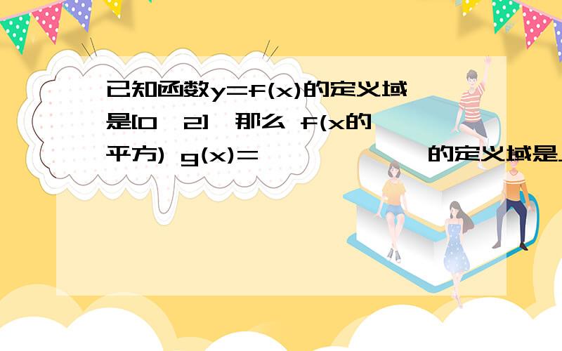 已知函数y=f(x)的定义域是[0,2],那么 f(x的平方) g(x)=—————— 的定义域是_______.1+lg（x+1）g(x)=————，分数线上面是f(x的平方),分数线下面是1+lg(x+1).是求的g(x)定义域.