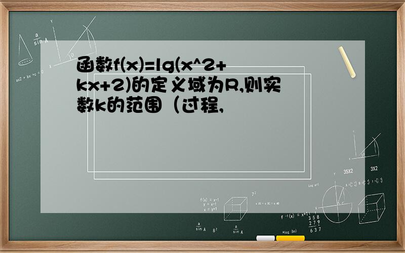 函数f(x)=lg(x^2+kx+2)的定义域为R,则实数k的范围（过程,