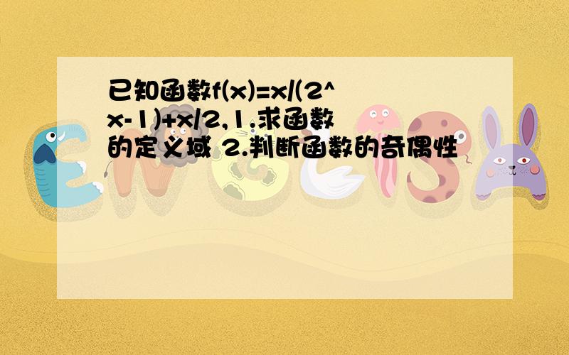 已知函数f(x)=x/(2^x-1)+x/2,1.求函数的定义域 2.判断函数的奇偶性