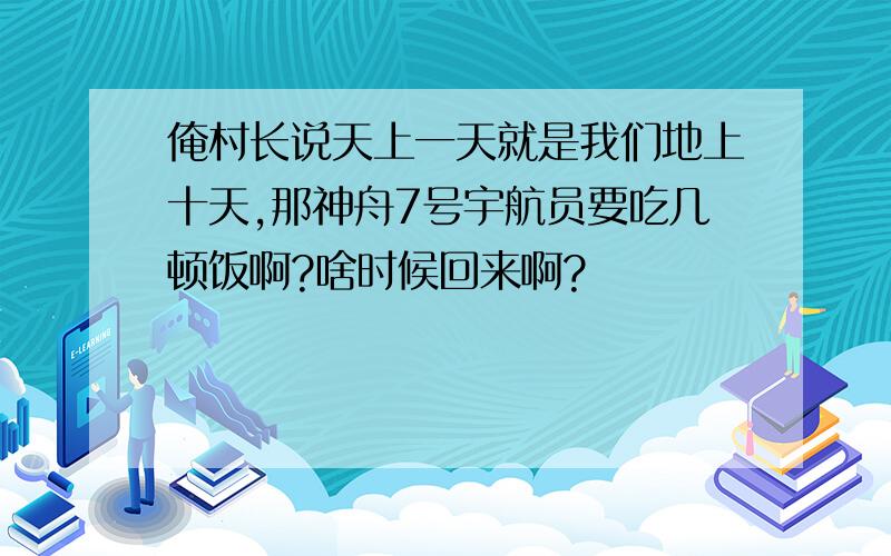 俺村长说天上一天就是我们地上十天,那神舟7号宇航员要吃几顿饭啊?啥时候回来啊?