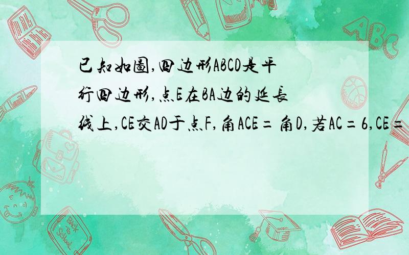 已知如图,四边形ABCD是平行四边形,点E在BA边的延长线上,CE交AD于点F,角ACE=角D,若AC=6,CE=8,AD=9,求BE.