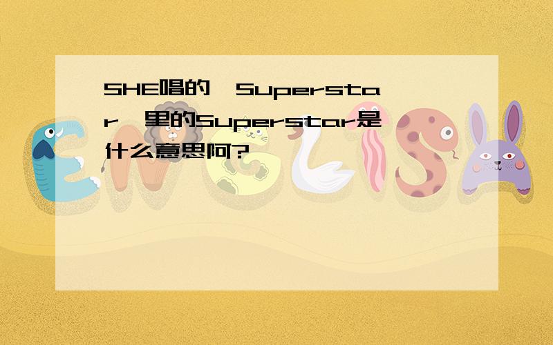 SHE唱的《Superstar》里的Superstar是什么意思阿?