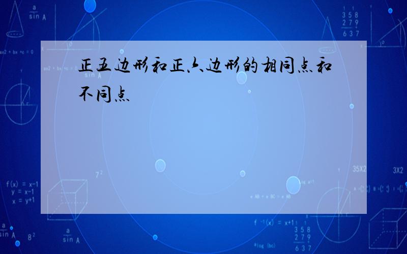 正五边形和正六边形的相同点和不同点