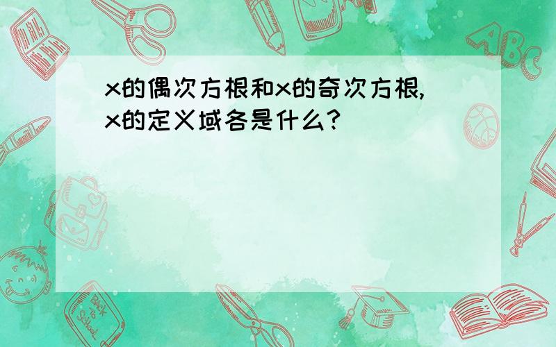 x的偶次方根和x的奇次方根,x的定义域各是什么?