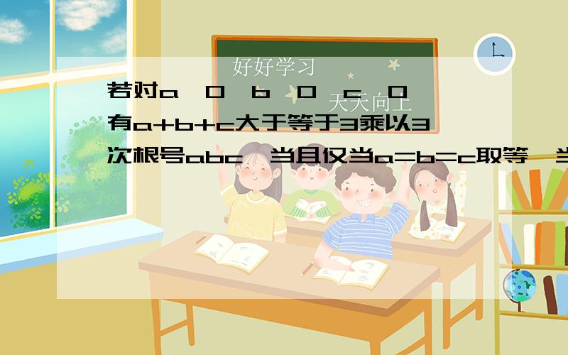 若对a>0,b>0,c>0,有a+b+c大于等于3乘以3次根号abc,当且仅当a=b=c取等,当x》0时,32x平方+1除以x最小值