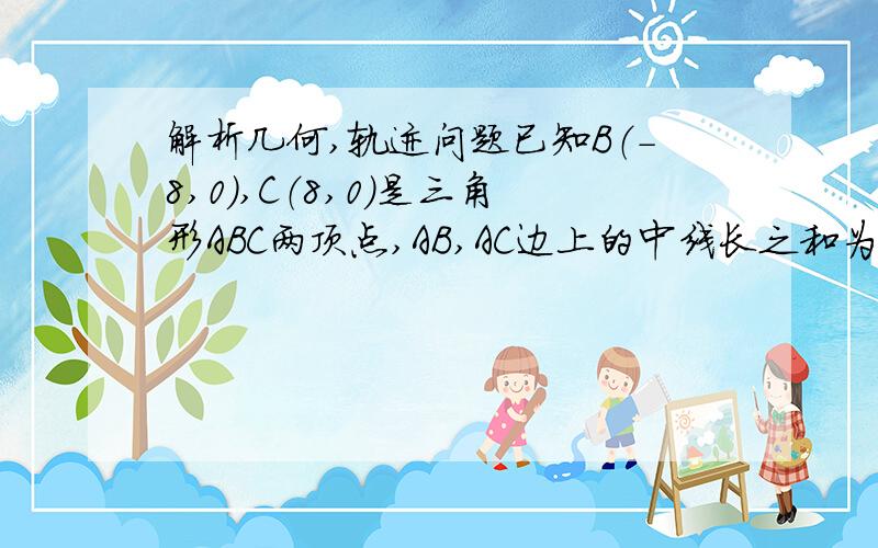 解析几何,轨迹问题已知B（-8,0）,C（8,0）是三角形ABC两顶点,AB,AC边上的中线长之和为30,分别求此三角形的顶点A和重心G的轨迹方程.