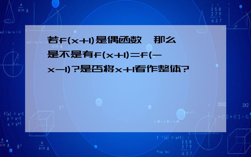 若f(x+1)是偶函数,那么是不是有f(x+1)=f(-x-1)?是否将x+1看作整体?