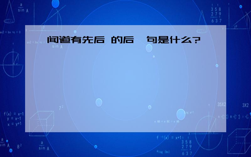 闻道有先后 的后一句是什么?