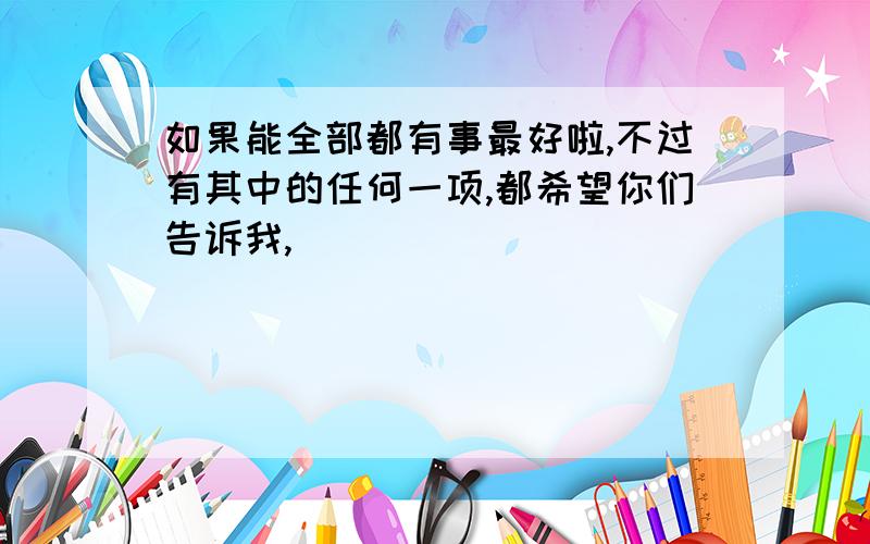 如果能全部都有事最好啦,不过有其中的任何一项,都希望你们告诉我,