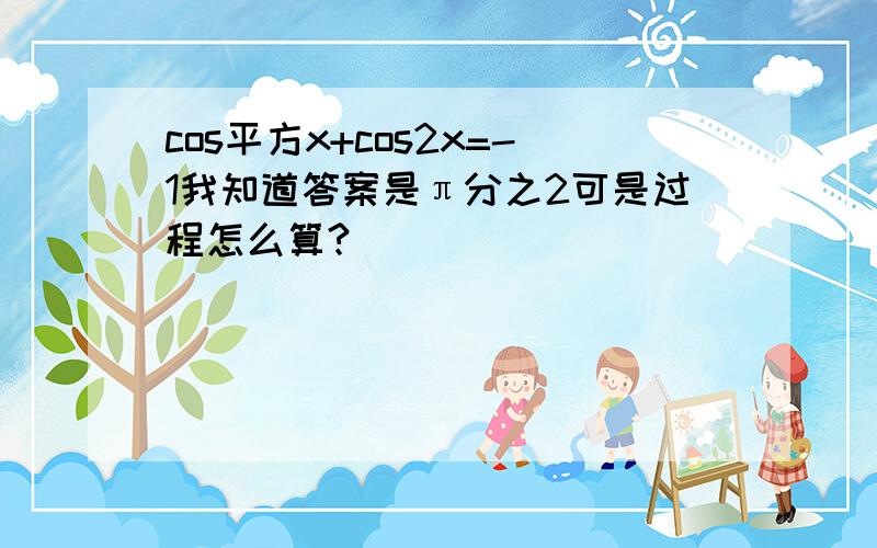 cos平方x+cos2x=-1我知道答案是π分之2可是过程怎么算?