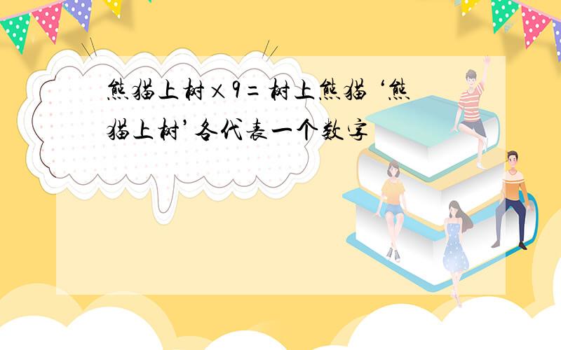 熊猫上树×9=树上熊猫 ‘熊猫上树’各代表一个数字