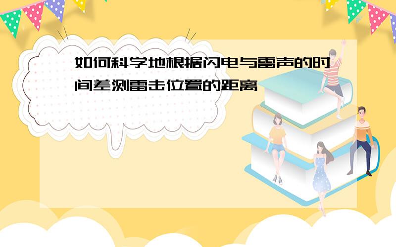 如何科学地根据闪电与雷声的时间差测雷击位置的距离