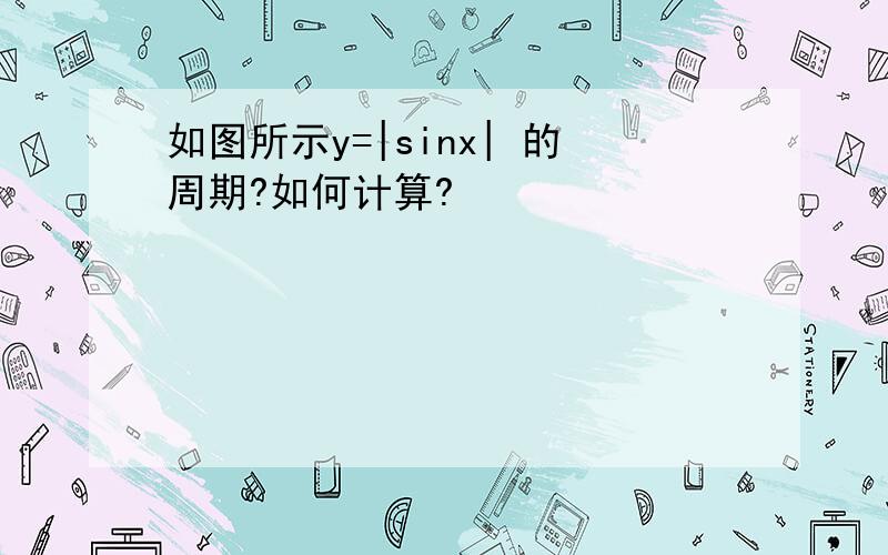 如图所示y=|sinx| 的周期?如何计算?