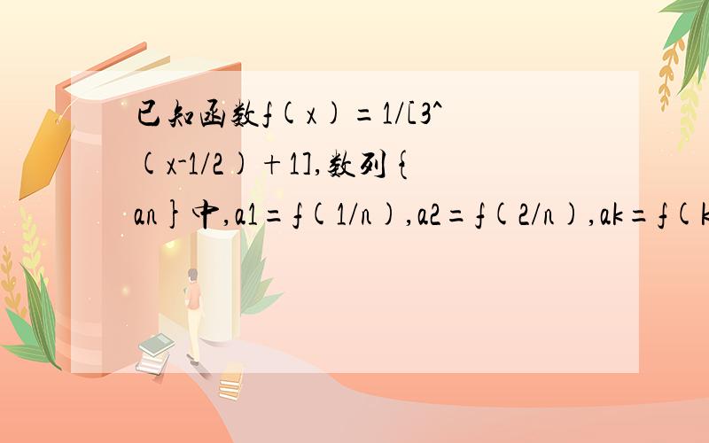 已知函数f(x)=1/[3^(x-1/2)+1],数列{an}中,a1=f(1/n),a2=f(2/n),ak=f(k/n)……a(n-1)=f[(n-1)/n],an=f(n/n),球数列{an}的前n项和Sn跟咧想象成有神马关系木有?