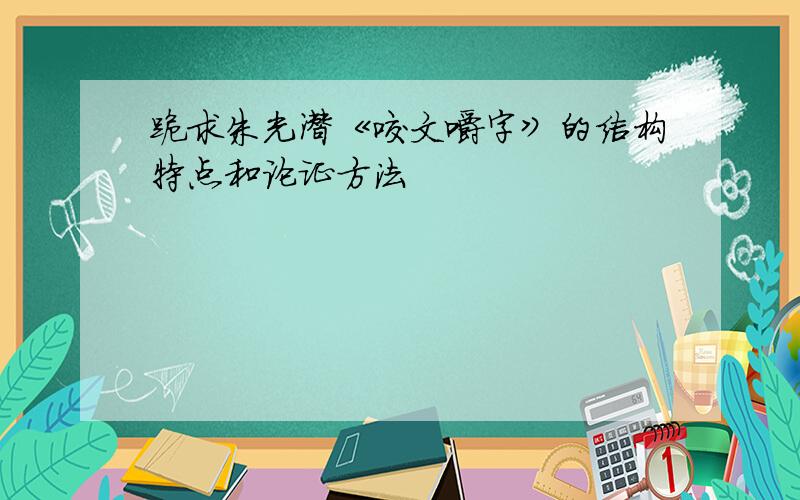 跪求朱光潜《咬文嚼字》的结构特点和论证方法