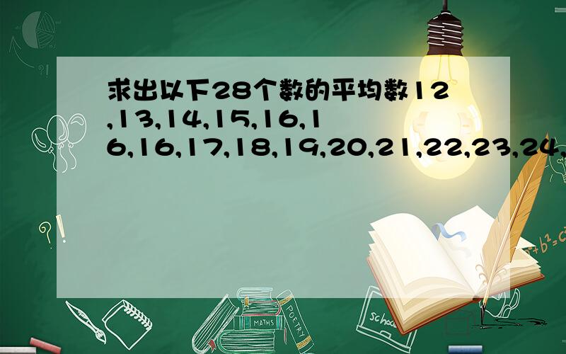 求出以下28个数的平均数12,13,14,15,16,16,16,17,18,19,20,21,22,23,24,25,26,27,28,29,30,31,32,33,34,35,35.